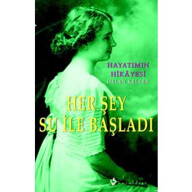 HAYATIMIN HIKAYESI HER ŞEY SU İLE BAŞLADI - HELEN KELLER