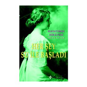 HAYATIMIN HIKAYESI HER ŞEY SU İLE BAŞLADI - HELEN KELLER