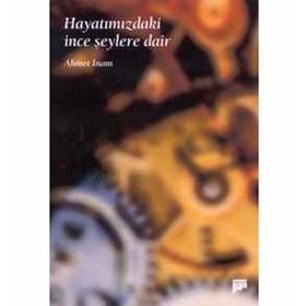 HAYATIMIZDAKİ İNCE ŞEYLERE DAİR - AHMET İNAM
