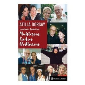 Hayatımızı Aydınlatan Muhteşem Kadın Dostlarım - Atilla Dorsay