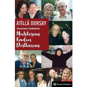 Hayatımızı Aydınlatan Muhteşem Kadın Dostlarım - Atilla Dorsay