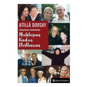 Hayatımızı Aydınlatan Muhteşem Kadın Dostlarım - Atilla Dorsay