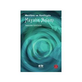 Hayatın Anlamı - Mevlana ve Konfüçyüs - Akıl Fikir Yayınları