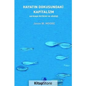 Hayatın Dokusundaki Kapitalizm Sermaye Birikimi Ve Ekoloji - Jason W. Moore