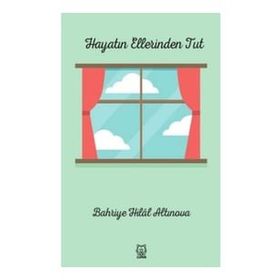 Hayatın Ellerinden Tut - Bahriye Hilal Altınova