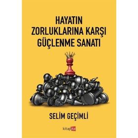 Hayatın Zorluklarına Karşı Güçlenme Sanatı - Selim Geçimli