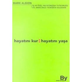 Hayatını Kur: Hayatını Yaşa İş ve Özel Hayatınızda Tutkunuzu ve Amacınızı Yeniden Kazanın - Mark Albion