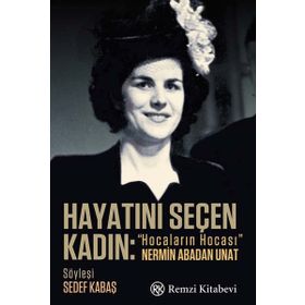 Hayatını Seçen Kadın- “Hocaların Hocası” Nermin Abadan Unat - Sedef Kabaş