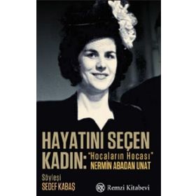 Hayatını Seçen Kadın- “Hocaların Hocası” Nermin Abadan Unat - Sedef Kabaş