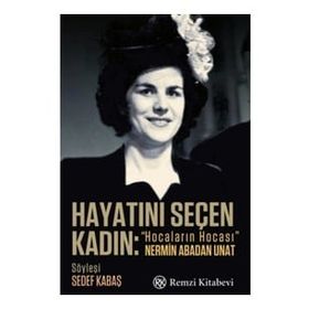 Hayatını Seçen Kadın- “Hocaların Hocası” Nermin Abadan Unat - Sedef Kabaş