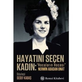Hayatını Seçen Kadın- “Hocaların Hocası” Nermin Abadan Unat - Sedef Kabaş