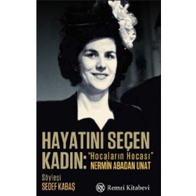 Hayatını Seçen Kadın- “Hocaların Hocası” Nermin Abadan Unat - Sedef Kabaş