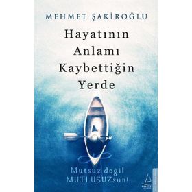 Hayatının Anlamı Kaybettiğin Yerde - Mehmet Şakiroğlu
