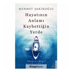 Hayatının Anlamı Kaybettiğin Yerde - Mehmet Şakiroğlu