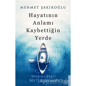 Hayatının Anlamı Kaybettiğin Yerde - Mehmet Şakiroğlu
