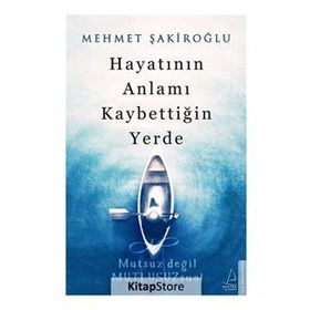 Hayatının Anlamı Kaybettiğin Yerde - Mehmet Şakiroğlu