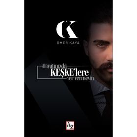 Hayatınızda Keşke'lere Yer Vermeyin Ömer Kaya