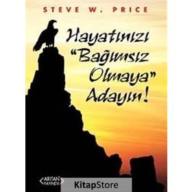 Hayatınızı Bağımsız Olmaya Adayın! - Steve W. Price