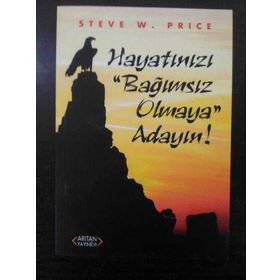 Hayatınızı Bağımsız Olmaya Adayın! - Steve W. Price