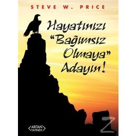 Hayatınızı Bağımsız Olmaya Adayın! - Steve W. Price