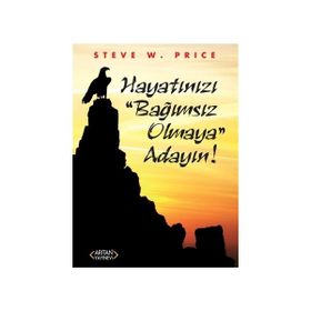 Hayatınızı Bağımsız Olmaya Adayın! - Steve W. Price