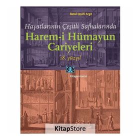 Hayatlarının Çeşitli Safhalarında Harem-i Hümayun Cariyeleri 18. Yüzyıl - Betül İpşirli Argıt