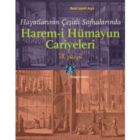 Hayatlarının Çeşitli Safhalarında Harem-i Hümayun Cariyeleri 18. Yüzyıl - Betül İpşirli Argıt