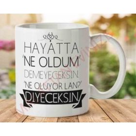Hayatta Ne Oldum Demeyeceksin Baskılı Kupa Bardak