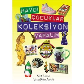 Haydi Çocuklar Koleksiyon Yapalım - Vildan Peker Antepli Şerif Antepli