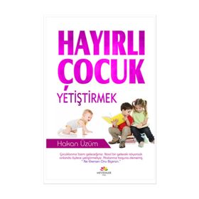 Hayırlı Çocuk Yetiştirmek - Hakan Üzüm