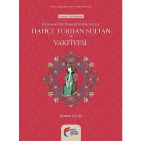 Hayırsever Bir Osmanlı Valide Sultanı Hatice Turhan Sultan ve Vakfiyesi - Nurdan Şafak