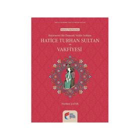 Hayırsever Bir Osmanlı Valide Sultanı Hatice Turhan Sultan ve Vakfiyesi - Nurdan Şafak