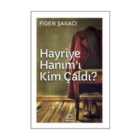 Hayriye Hanım’ı Kim Çaldı - Figen Şakacı