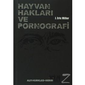 HAYVAN HAKLARI VE PORNOGRAFI VAHŞET, BESLENME, SEKS, VE ÖLÜM ÜZERINE ŞEYLER - J. ERIC MILLER