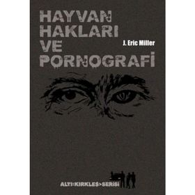 HAYVAN HAKLARI VE PORNOGRAFI VAHŞET, BESLENME, SEKS, VE ÖLÜM ÜZERINE ŞEYLER - J. ERIC MILLER