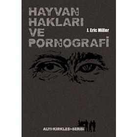 HAYVAN HAKLARI VE PORNOGRAFI VAHŞET, BESLENME, SEKS, VE ÖLÜM ÜZERINE ŞEYLER - J. ERIC MILLER