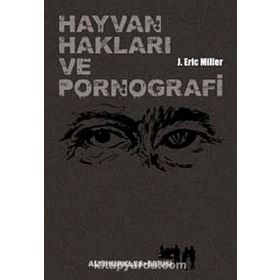HAYVAN HAKLARI VE PORNOGRAFI VAHŞET, BESLENME, SEKS, VE ÖLÜM ÜZERINE ŞEYLER - J. ERIC MILLER