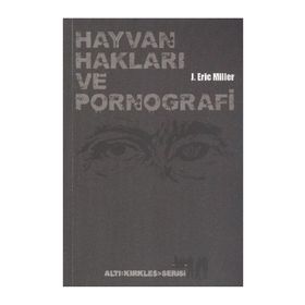 HAYVAN HAKLARI VE PORNOGRAFI VAHŞET, BESLENME, SEKS, VE ÖLÜM ÜZERINE ŞEYLER - J. ERIC MILLER