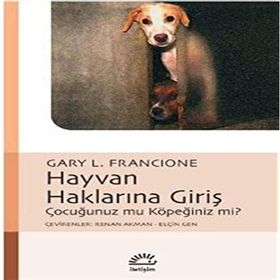 HAYVAN HAKLARINA GİRİŞ ÇOCUĞUNUZ MU, KÖPEĞİNİZ MI? - GARY L. FRANCIONE