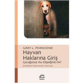 HAYVAN HAKLARINA GİRİŞ ÇOCUĞUNUZ MU, KÖPEĞİNİZ MI? - GARY L. FRANCIONE
