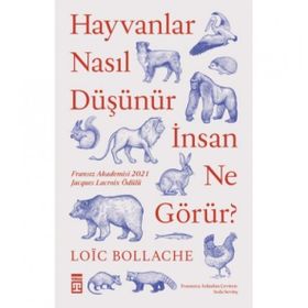 Hayvanlar Nasıl Düşünür İnsan Ne Görür? - Loïc Bollache