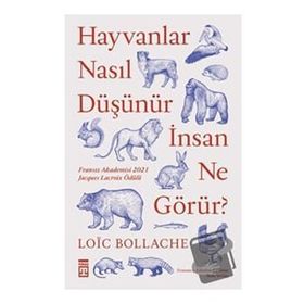 Hayvanlar Nasıl Düşünür İnsan Ne Görür? - Loïc Bollache
