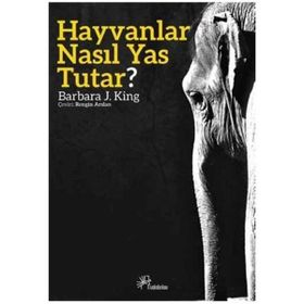 Hayvanlar Nasıl Yas Tutar? - Barbara J. King
