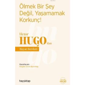 Hayy Kitap Ölmek Bir Şey Değil, Yaşamamak Korkunç! - Victor Hugo’dan Hayat Dersleri