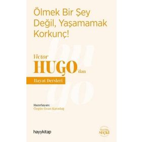 Hayy Kitap Ölmek Bir Şey Değil, Yaşamamak Korkunç! - Victor Hugo’dan Hayat Dersleri