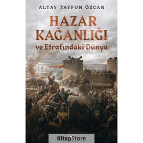 Hazar Kağanlığı ve Etrafındaki Dünya - Altay Tayfun Özcan