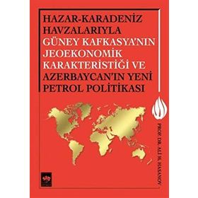 Hazar - Karadeniz Havzalarıyla Güney Kafkasya’nın Jeoekonomik Karakteristiği ve Azerbaycan’ın Yeni Petrol Politikası - Ali M. Hasanov