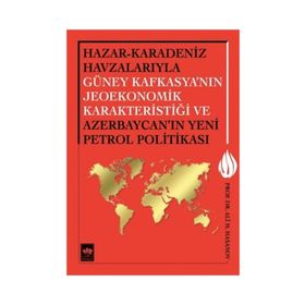 Hazar - Karadeniz Havzalarıyla Güney Kafkasya’nın Jeoekonomik Karakteristiği ve Azerbaycan’ın Yeni Petrol Politikası - Ali M. Hasanov