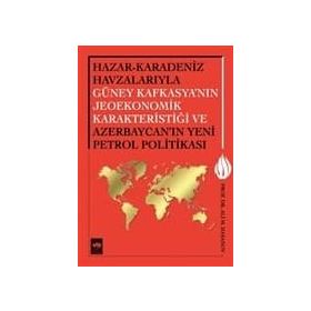 Hazar - Karadeniz Havzalarıyla Güney Kafkasya’nın Jeoekonomik Karakteristiği ve Azerbaycan’ın Yeni Petrol Politikası - Ali M. Hasanov