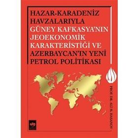 Hazar - Karadeniz Havzalarıyla Güney Kafkasya’nın Jeoekonomik Karakteristiği ve Azerbaycan’ın Yeni Petrol Politikası - Ali M. Hasanov